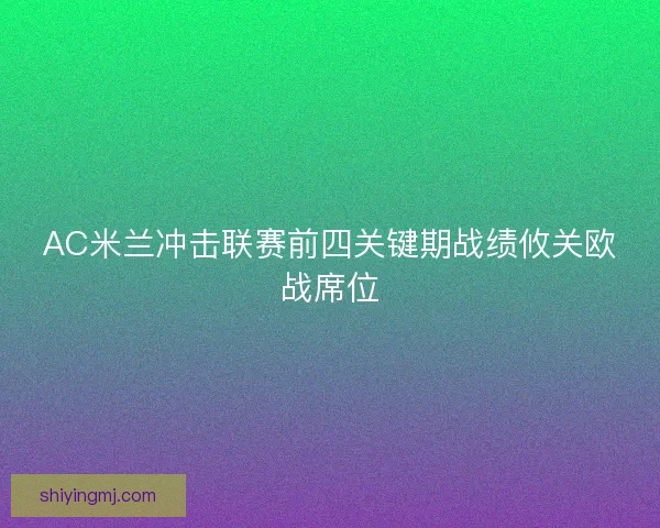 AC米兰冲击联赛前四关键期战绩攸关欧战席位
