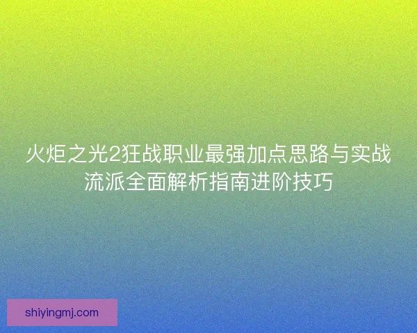 火炬之光2狂战职业最强加点思路与实战流派全面解析指南进阶技巧